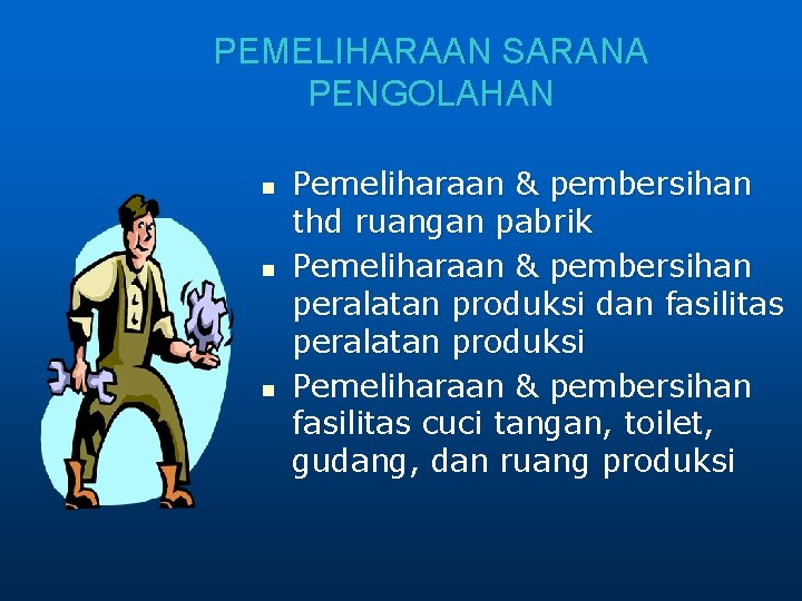 PEMELIHARAAN SARANA PENGOLAHAN n n n Pemeliharaan & pembersihan thd ruangan pabrik Pemeliharaan &