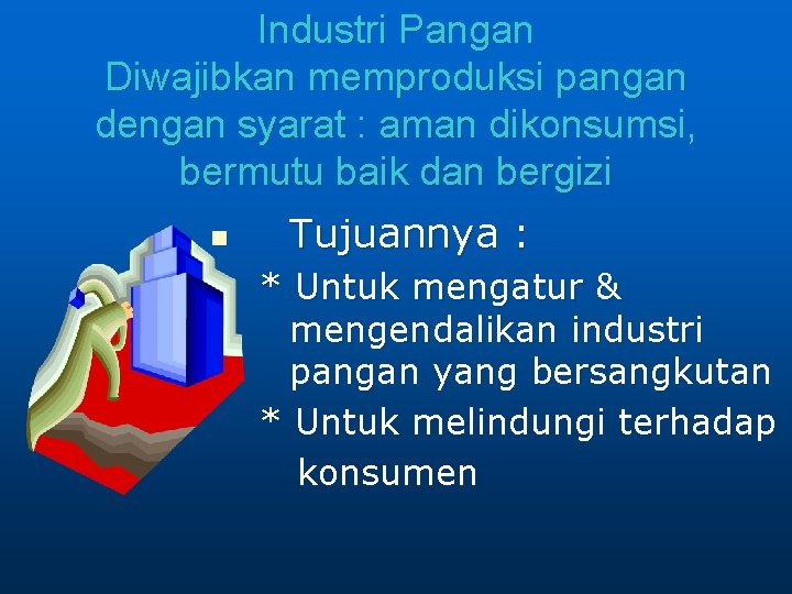 Industri Pangan Diwajibkan memproduksi pangan dengan syarat : aman dikonsumsi, bermutu baik dan bergizi