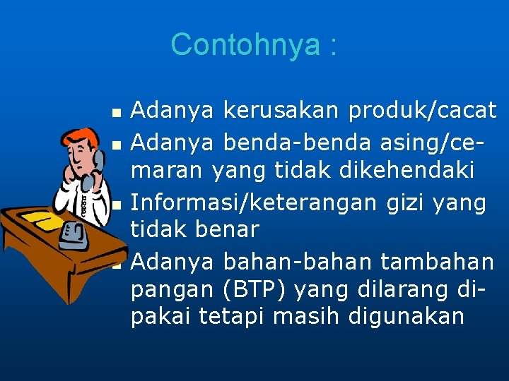 Contohnya : n n Adanya kerusakan produk/cacat Adanya benda-benda asing/cemaran yang tidak dikehendaki Informasi/keterangan