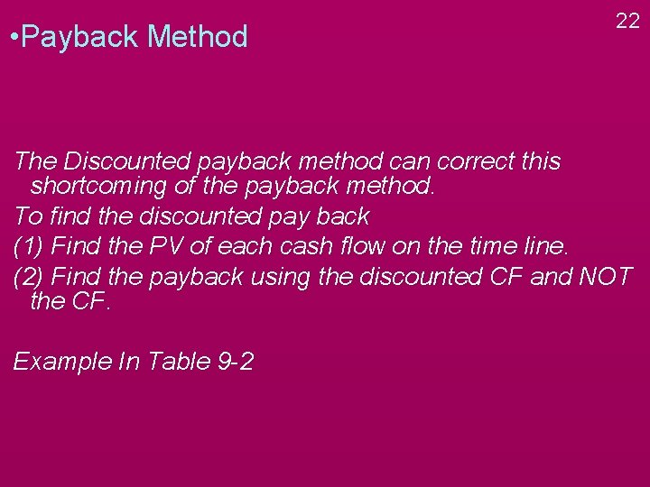  • Payback Method 22 The Discounted payback method can correct this shortcoming of