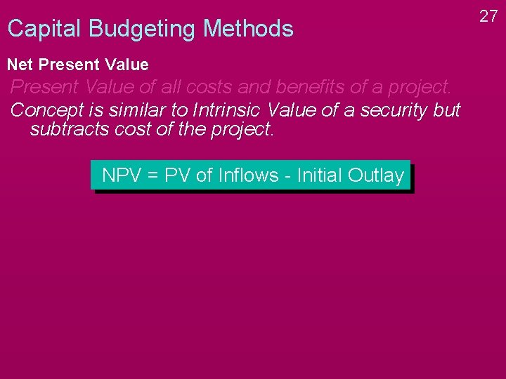 Capital Budgeting Methods Net Present Value of all costs and benefits of a project.