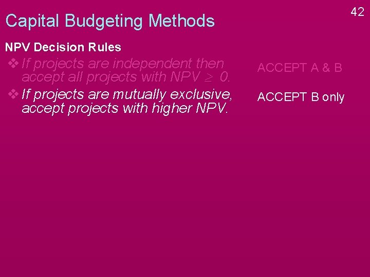 42 Capital Budgeting Methods NPV Decision Rules v If projects are independent then accept