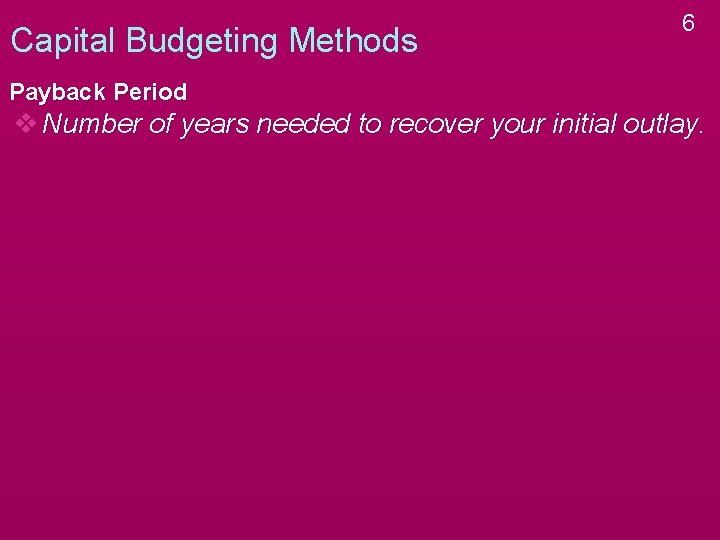 Capital Budgeting Methods 6 Payback Period v Number of years needed to recover your