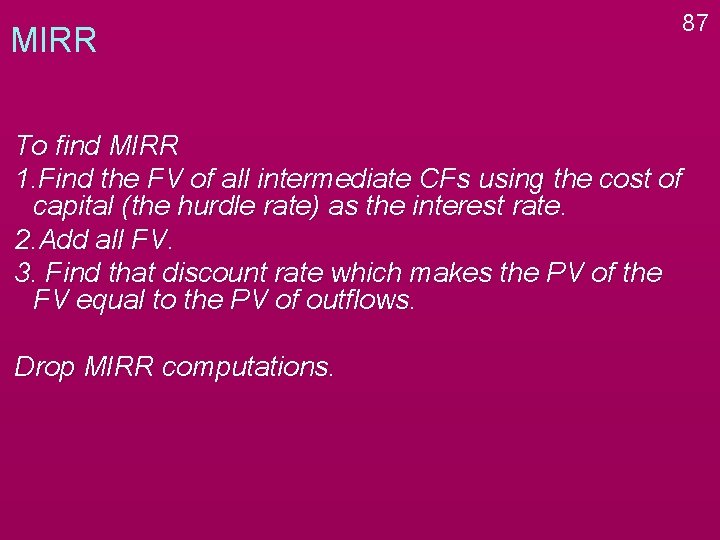 MIRR 87 To find MIRR 1. Find the FV of all intermediate CFs using
