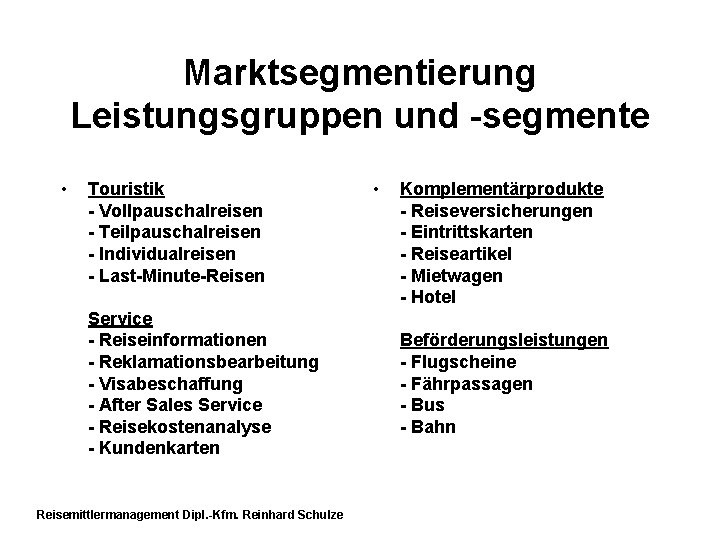 Marktsegmentierung Leistungsgruppen und -segmente • Touristik - Vollpauschalreisen - Teilpauschalreisen - Individualreisen - Last-Minute-Reisen