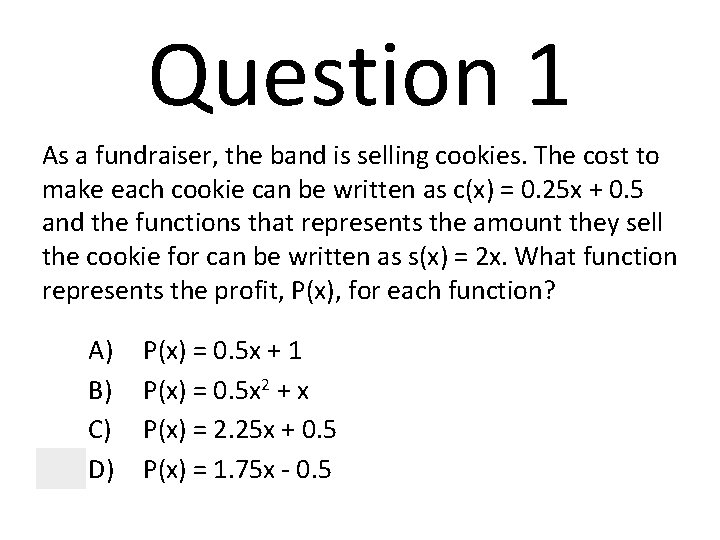 Question 1 As a fundraiser, the band is selling cookies. The cost to make