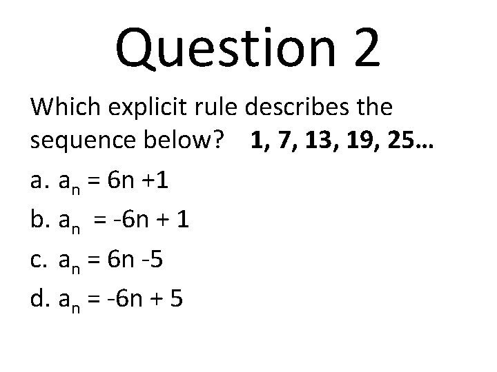 Question 2 Which explicit rule describes the sequence below? 1, 7, 13, 19, 25…