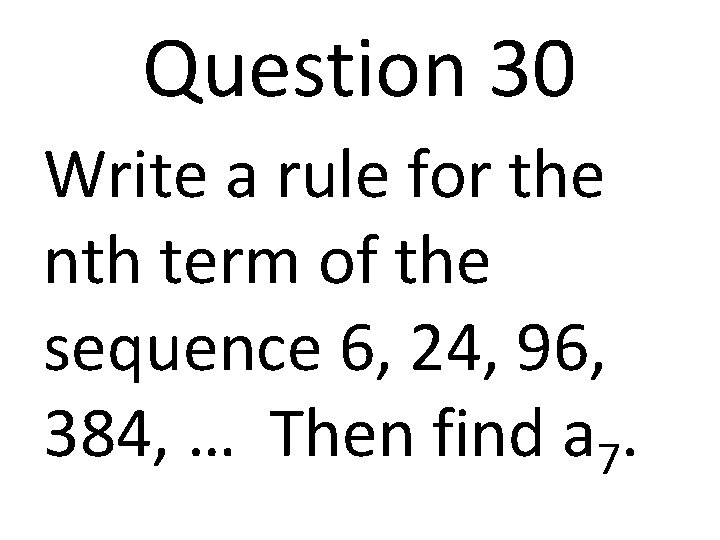 Question 30 Write a rule for the nth term of the sequence 6, 24,