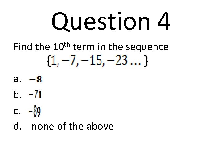 Question 4 Find the 10 th term in the sequence a. b. c. d.