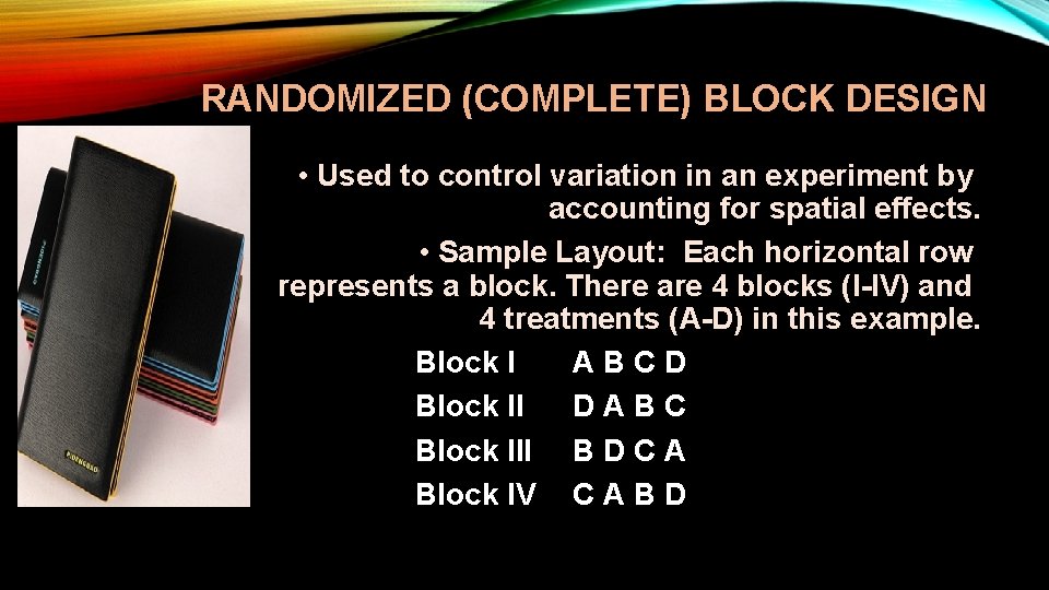 RANDOMIZED (COMPLETE) BLOCK DESIGN • Used to control variation in an experiment by accounting