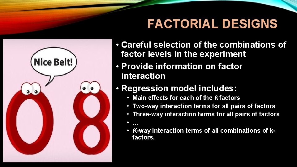 FACTORIAL DESIGNS • Careful selection of the combinations of factor levels in the experiment