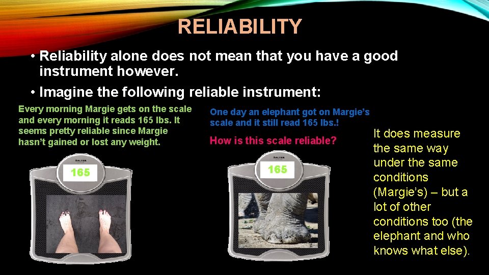 RELIABILITY • Reliability alone does not mean that you have a good instrument however.