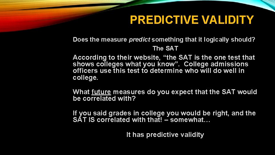 PREDICTIVE VALIDITY Does the measure predict something that it logically should? The SAT According