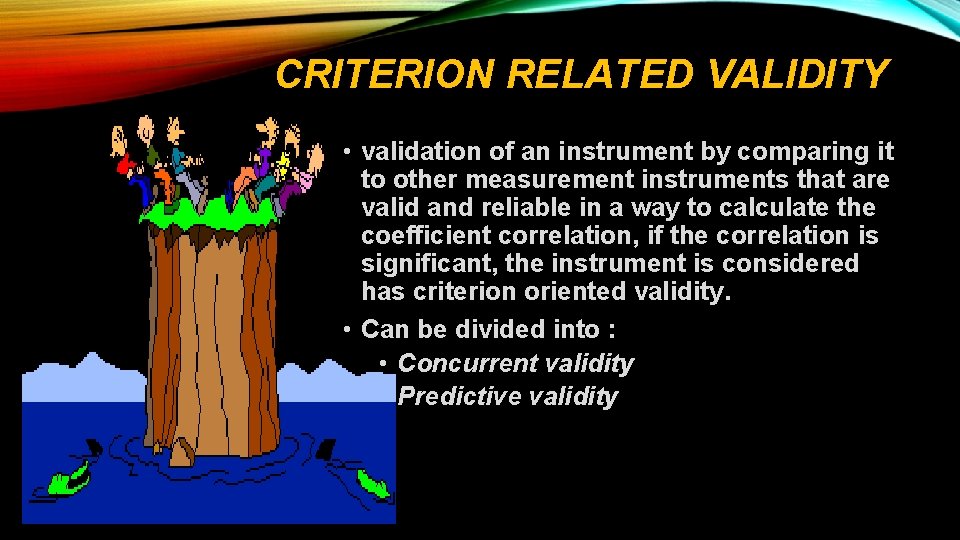 CRITERION RELATED VALIDITY • validation of an instrument by comparing it to other measurement
