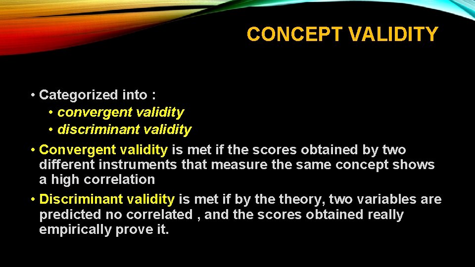 CONCEPT VALIDITY • Categorized into : • convergent validity • discriminant validity • Convergent