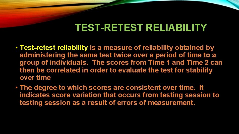 TEST-RETEST RELIABILITY • Test-retest reliability is a measure of reliability obtained by administering the