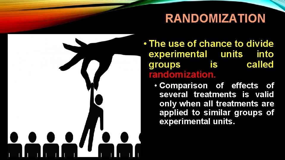 RANDOMIZATION • The use of chance to divide experimental units into groups is called