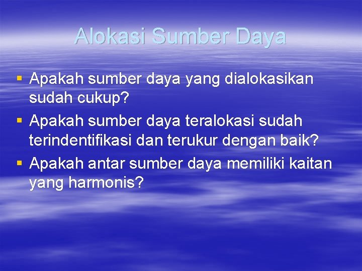 Alokasi Sumber Daya § Apakah sumber daya yang dialokasikan sudah cukup? § Apakah sumber