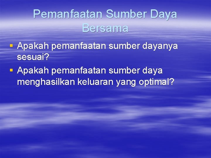 Pemanfaatan Sumber Daya Bersama § Apakah pemanfaatan sumber dayanya sesuai? § Apakah pemanfaatan sumber