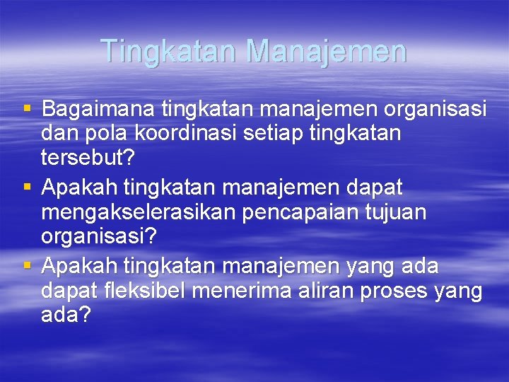 Tingkatan Manajemen § Bagaimana tingkatan manajemen organisasi dan pola koordinasi setiap tingkatan tersebut? §