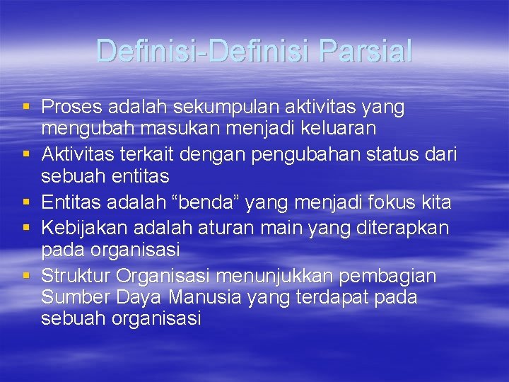 Definisi-Definisi Parsial § Proses adalah sekumpulan aktivitas yang mengubah masukan menjadi keluaran § Aktivitas