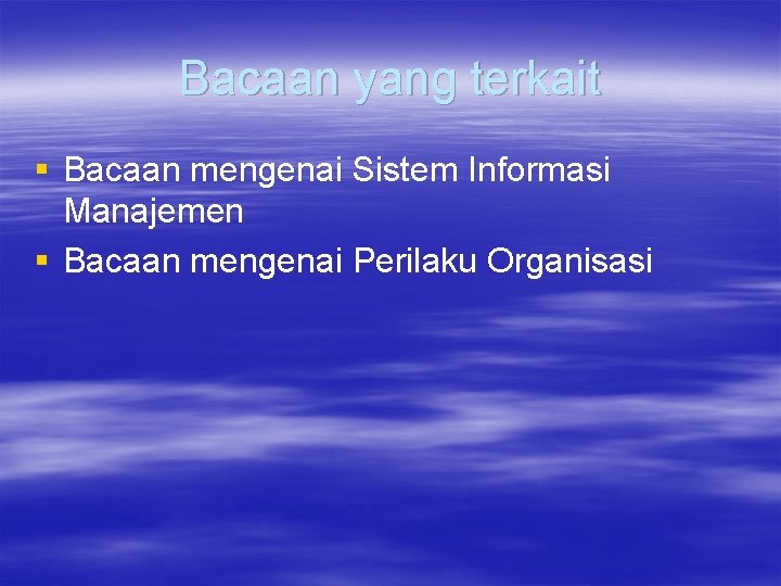 Bacaan yang terkait § Bacaan mengenai Sistem Informasi Manajemen § Bacaan mengenai Perilaku Organisasi