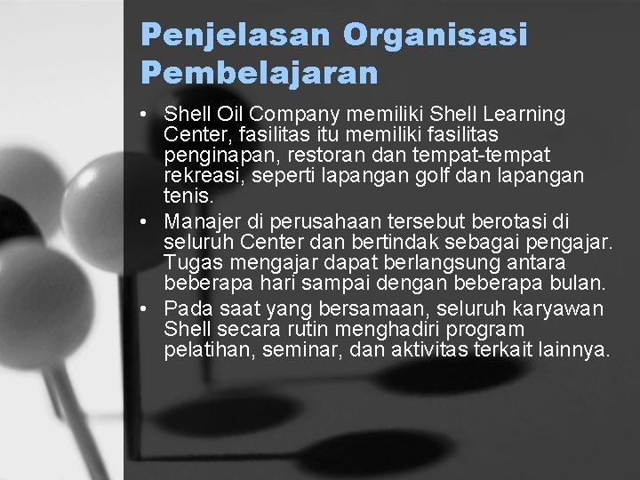 Penjelasan Organisasi Pembelajaran • Shell Oil Company memiliki Shell Learning Center, fasilitas itu memiliki