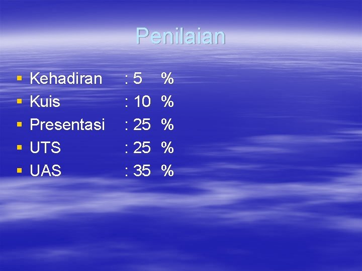 Penilaian § § § Kehadiran Kuis Presentasi UTS UAS : 5 : 10 :