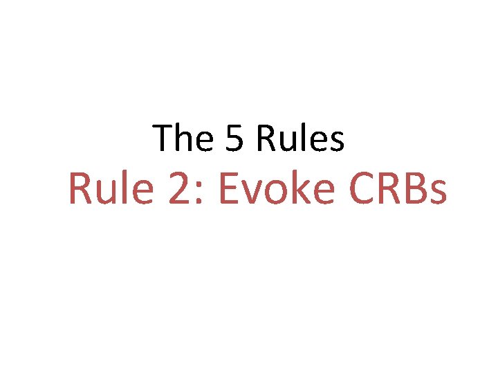 The 5 Rules Rule 2: Evoke CRBs 