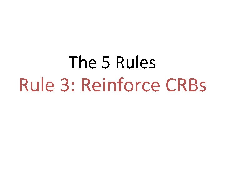 The 5 Rules Rule 3: Reinforce CRBs 