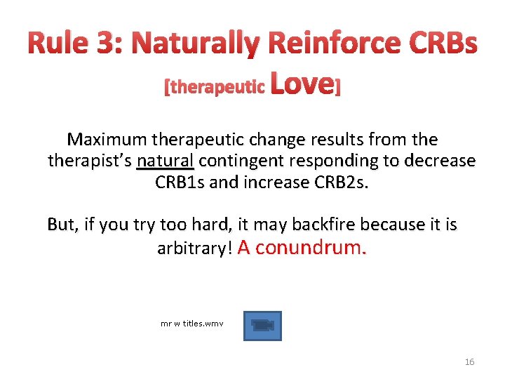 Rule 3: Naturally Reinforce CRBs [therapeutic Love] Maximum therapeutic change results from therapist’s natural