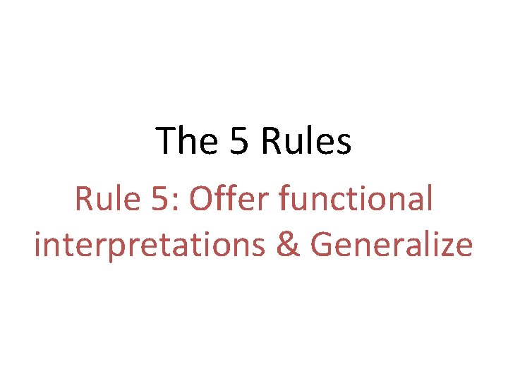 The 5 Rules Rule 5: Offer functional interpretations & Generalize 