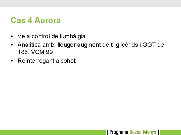 Cas 4 Aurora • Ve a control de lumbàlgia • Analítica amb: lleuger augment