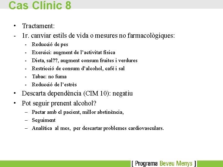 Cas Clínic 8 • Tractament: - 1 r. canviar estils de vida o mesures