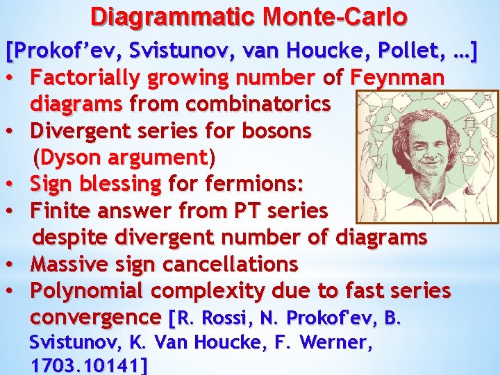 Diagrammatic Monte-Carlo [Prokof’ev, Svistunov, van Houcke, Pollet, …] • Factorially growing number of Feynman