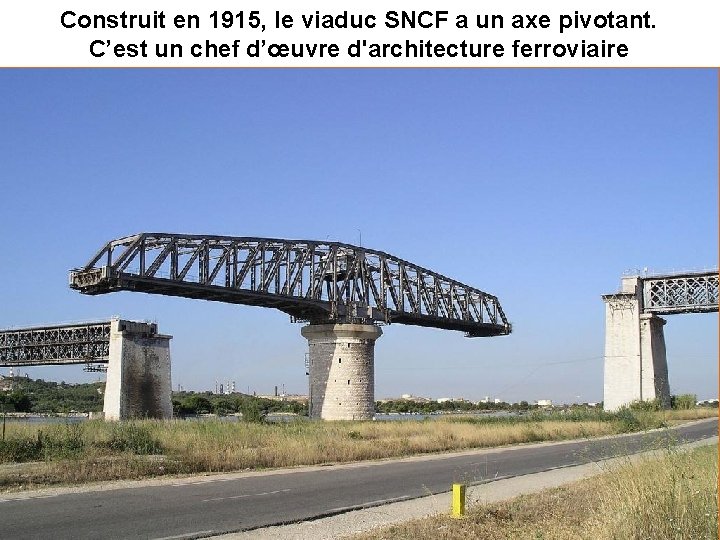 Construit en 1915, le viaduc SNCF a un axe pivotant. C’est un chef d’œuvre