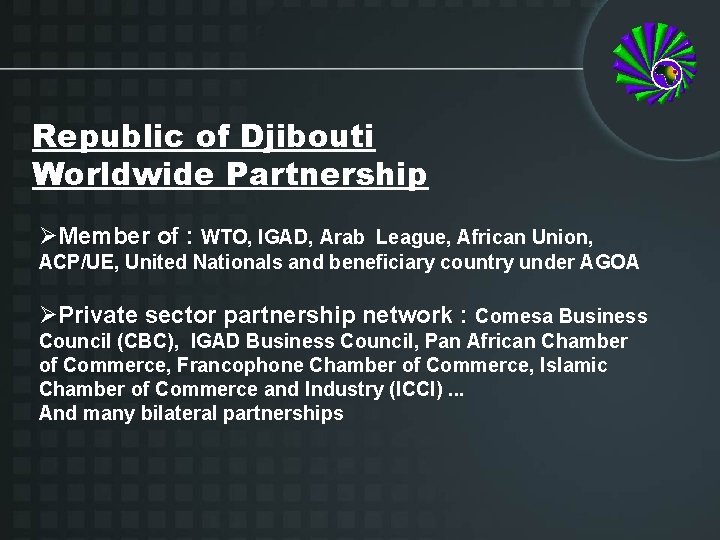 Republic of Djibouti Worldwide Partnership ØMember of : WTO, IGAD, Arab League, African Union,