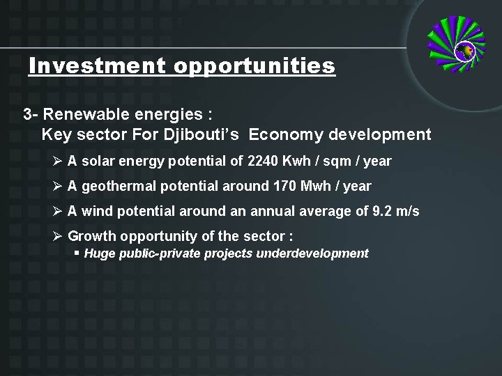 Investment opportunities 3 - Renewable energies : Key sector For Djibouti’s Economy development Ø