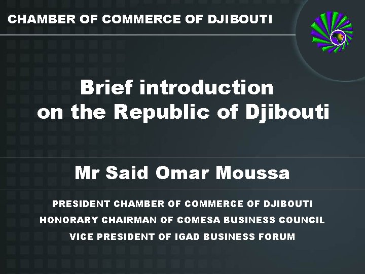 CHAMBER OF COMMERCE OF DJIBOUTI Brief introduction on the Republic of Djibouti Mr Said