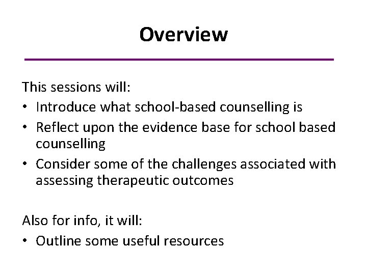 Overview This sessions will: • Introduce what school-based counselling is • Reflect upon the