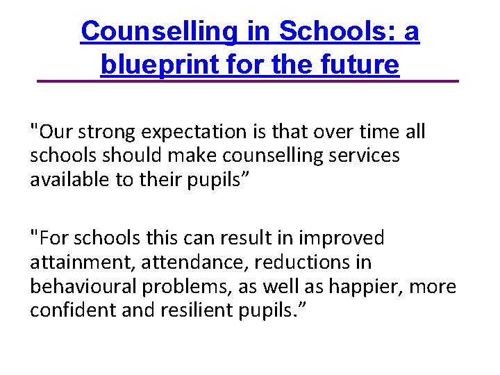 Counselling in Schools: a blueprint for the future "Our strong expectation is that over