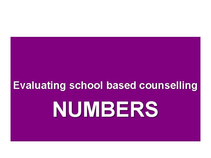 Evaluating school based counselling NUMBERS 