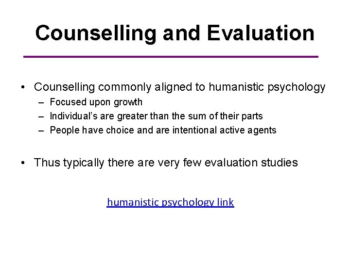 Counselling and Evaluation • Counselling commonly aligned to humanistic psychology – Focused upon growth