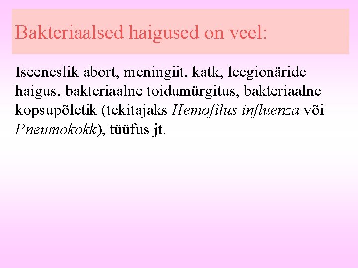 Bakteriaalsed haigused on veel: Iseeneslik abort, meningiit, katk, leegionäride haigus, bakteriaalne toidumürgitus, bakteriaalne kopsupõletik