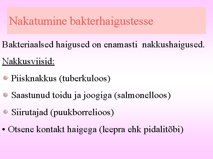 Nakatumine bakterhaigustesse Bakteriaalsed haigused on enamasti nakkushaigused. Nakkusviisid: Piisknakkus (tuberkuloos) Saastunud toidu ja joogiga