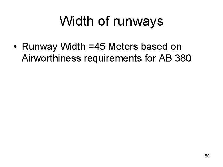Width of runways • Runway Width =45 Meters based on Airworthiness requirements for AB