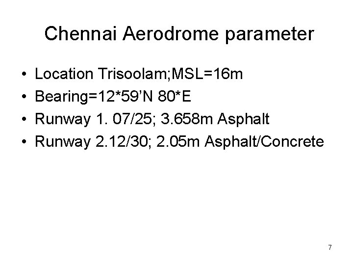 Chennai Aerodrome parameter • • Location Trisoolam; MSL=16 m Bearing=12*59’N 80*E Runway 1. 07/25;