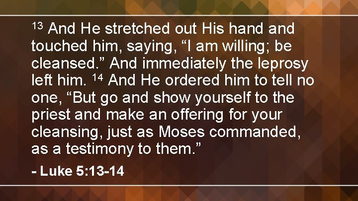 And He stretched out His hand touched him, saying, “I am willing; be cleansed.