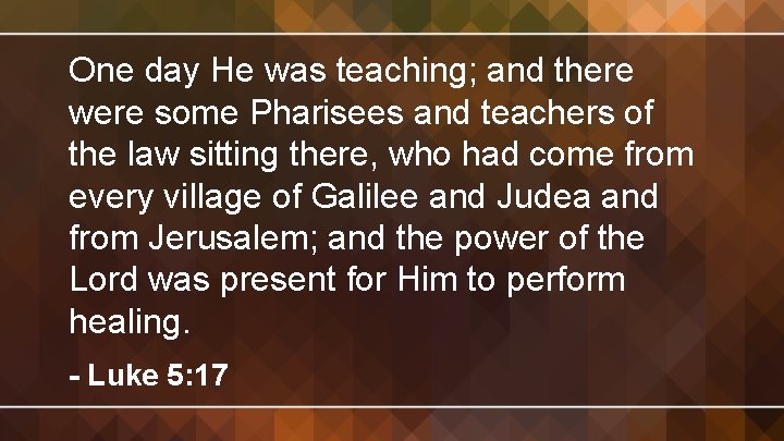 One day He was teaching; and there were some Pharisees and teachers of the