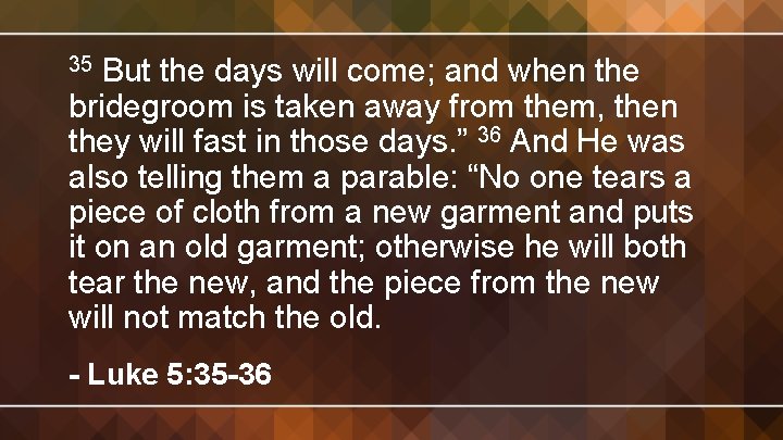 But the days will come; and when the bridegroom is taken away from them,